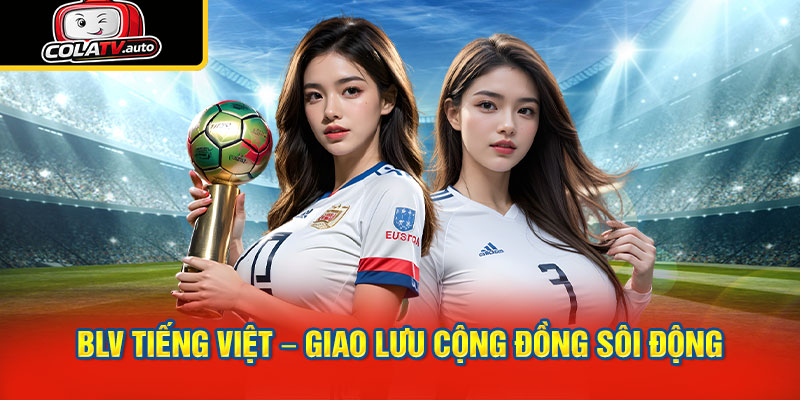 BLV tiếng Việt – Giao lưu cộng đồng sôi động